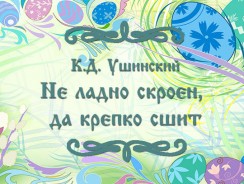 Не ладно скроен, да крепко сшит 🌠 Ушинский К.Д.
